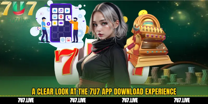 A Clear Look at the 7U7 App Download Experience